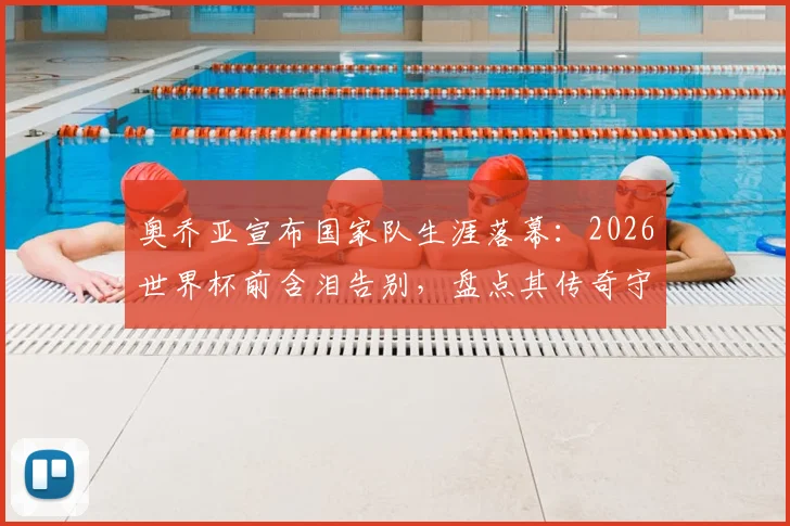 奥乔亚宣布国家队生涯落幕:2026世界杯前含泪告别,盘点其传奇守门岁月